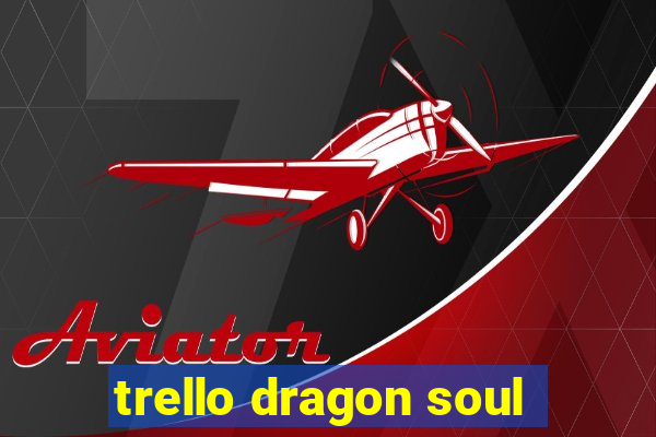 trello dragon soul